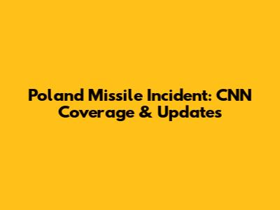 Poland Missile Incident: CNN Coverage & Updates
