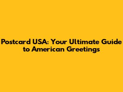 Postcard USA: Your Ultimate Guide to American Greetings