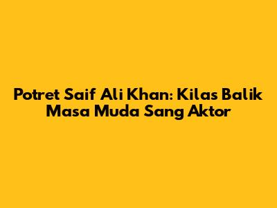 Potret Saif Ali Khan: Kilas Balik Masa Muda Sang Aktor
