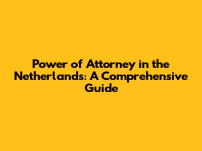 Power of Attorney in the Netherlands: A Comprehensive Guide