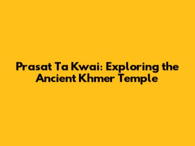 Prasat Ta Kwai: Exploring the Ancient Khmer Temple