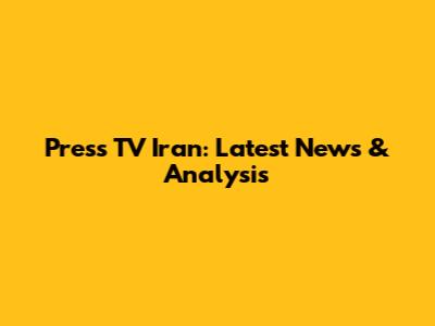 Press TV Iran: Latest News & Analysis