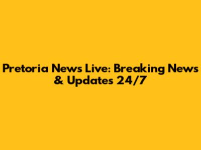 Pretoria News Live: Breaking News & Updates 24/7