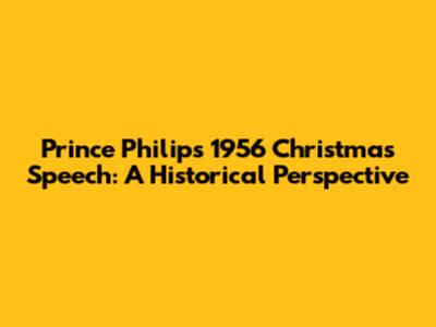 Prince Philip's 1956 Christmas Speech: A Historical Perspective