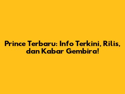 Prince Terbaru: Info Terkini, Rilis, dan Kabar Gembira!