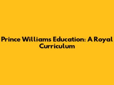 Prince William's Education: A Royal Curriculum