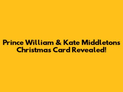 Prince William & Kate Middleton's Christmas Card Revealed!