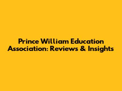Prince William Education Association: Reviews & Insights
