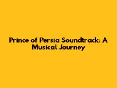 Prince of Persia Soundtrack: A Musical Journey