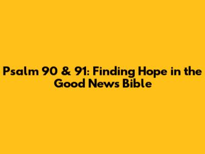 Psalm 90 & 91: Finding Hope in the Good News Bible