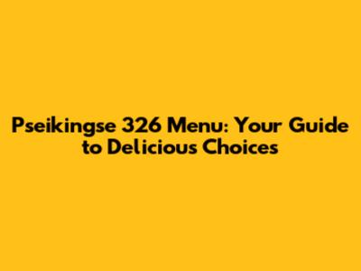 Pseikingse 326 Menu: Your Guide to Delicious Choices