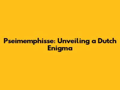 Pseimemphisse: Unveiling a Dutch Enigma