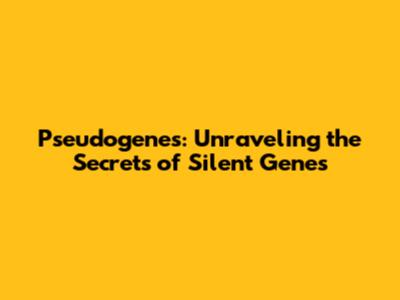 Pseudogenes: Unraveling the Secrets of Silent Genes