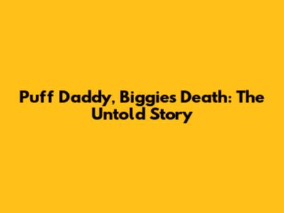 Puff Daddy, Biggie's Death: The Untold Story