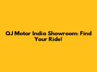 QJ Motor India Showroom: Find Your Ride!