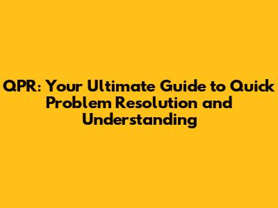 QPR: Your Ultimate Guide to Quick Problem Resolution and Understanding
