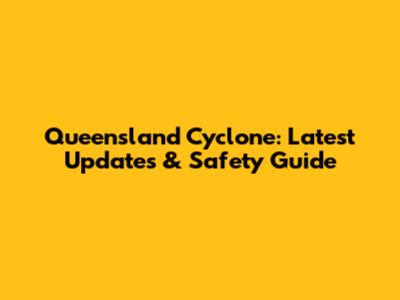 Queensland Cyclone: Latest Updates & Safety Guide