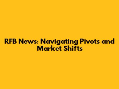 RFB News: Navigating Pivots and Market Shifts