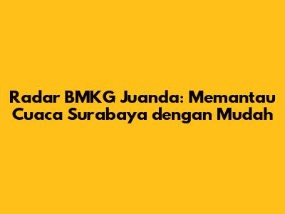 Radar BMKG Juanda: Memantau Cuaca Surabaya dengan Mudah