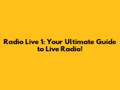 Radio Live 1: Your Ultimate Guide to Live Radio!