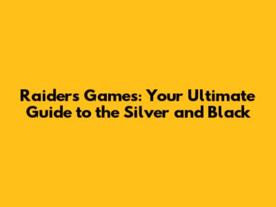 Raiders Games: Your Ultimate Guide to the Silver and Black