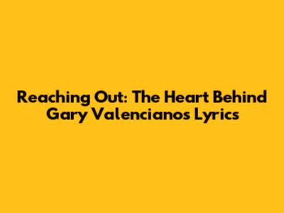 Reaching Out: The Heart Behind Gary Valenciano's Lyrics