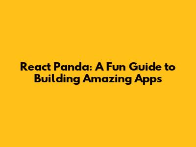 React Panda: A Fun Guide to Building Amazing Apps