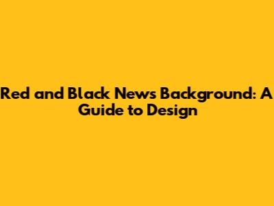 Red and Black News Background: A Guide to Design