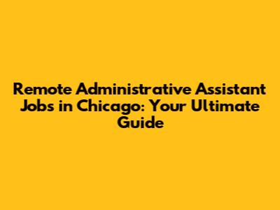 Remote Administrative Assistant Jobs in Chicago: Your Ultimate Guide