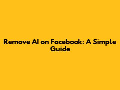 Remove AI on Facebook: A Simple Guide