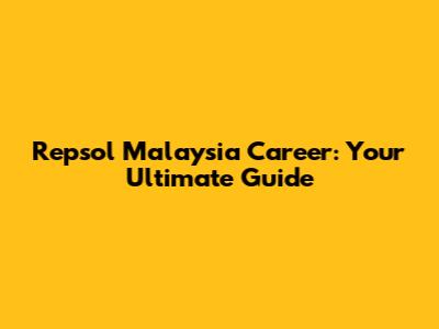 Repsol Malaysia Career: Your Ultimate Guide