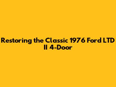Restoring the Classic 1976 Ford LTD II 4-Door
