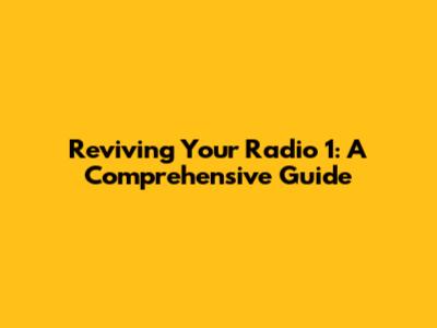 Reviving Your Radio 1: A Comprehensive Guide