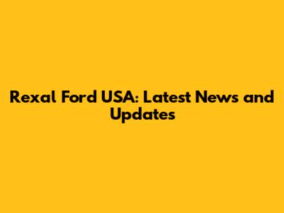Rexal Ford USA: Latest News and Updates