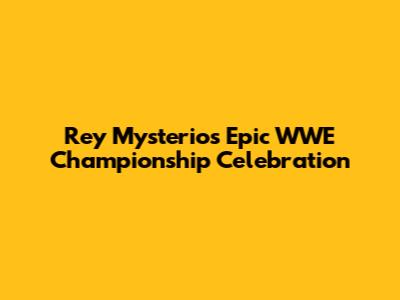 Rey Mysterio's Epic WWE Championship Celebration