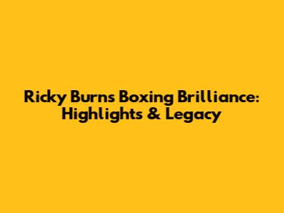 Ricky Burns' Boxing Brilliance: Highlights & Legacy