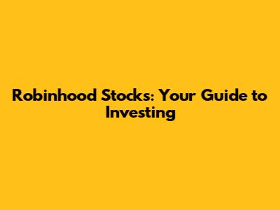 Robinhood Stocks: Your Guide to Investing