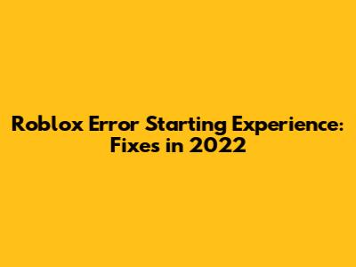 Roblox Error Starting Experience: Fixes in 2022