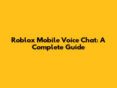 Roblox Mobile Voice Chat: A Complete Guide
