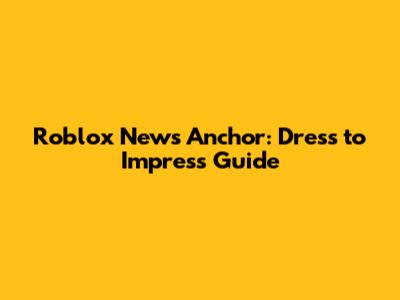 Roblox News Anchor: Dress to Impress Guide