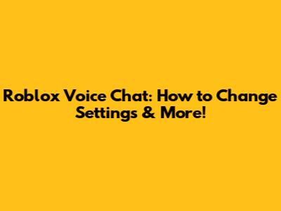 Roblox Voice Chat: How to Change Settings & More!