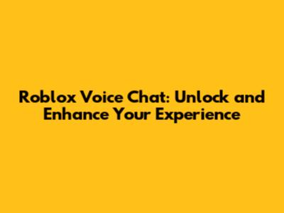 Roblox Voice Chat: Unlock and Enhance Your Experience