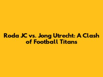 Roda JC vs. Jong Utrecht: A Clash of Football Titans