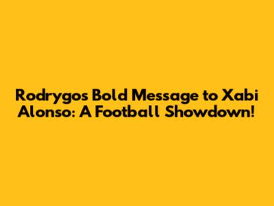 Rodrygo's Bold Message to Xabi Alonso: A Football Showdown!