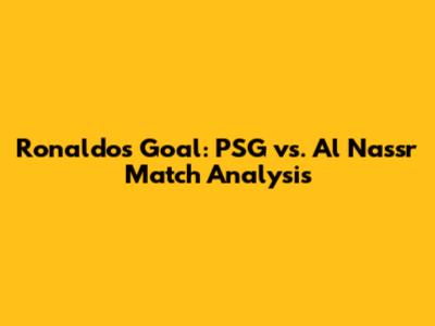 Ronaldo's Goal: PSG vs. Al Nassr Match Analysis