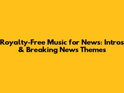 Royalty-Free Music for News: Intros & Breaking News Themes