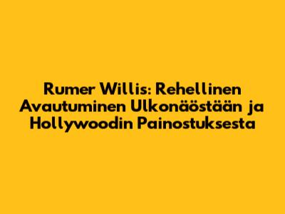 Rumer Willis: Rehellinen Avautuminen Ulkonäöstään ja Hollywoodin Painostuksesta