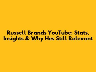 Russell Brand's YouTube: Stats, Insights & Why He's Still Relevant