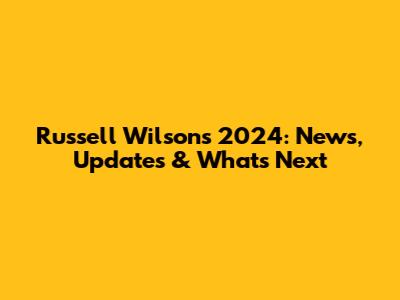 Russell Wilson's 2024: News, Updates & What's Next