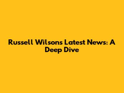 Russell Wilson's Latest News: A Deep Dive